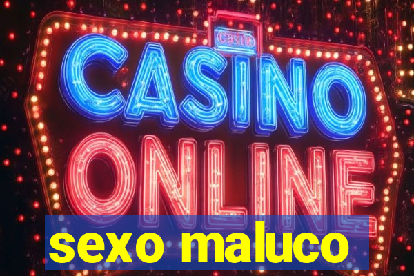 sexo maluco